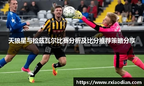 天狼星与松兹瓦尔比赛分析及比分推荐策略分享